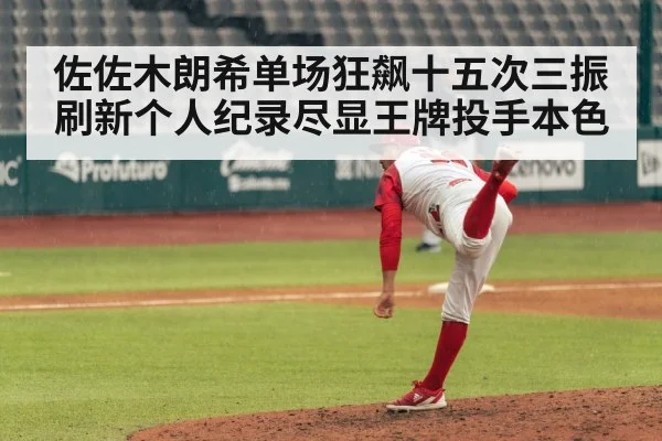 佐佐木朗希单场狂飙十五次三振刷新个人纪录尽显王牌投手本色